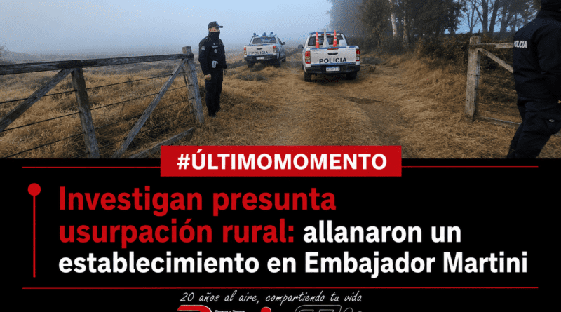 Investigan presunta usurpación rural: allanaron un establecimiento en Embajador Martini .