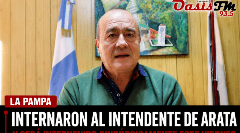 “Internaron al intendente de Arata y será intervenido quirúrgicamente este viernes”